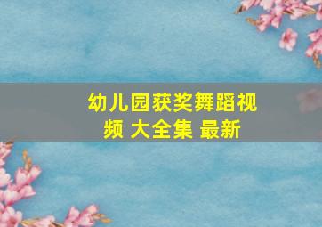 幼儿园获奖舞蹈视频 大全集 最新